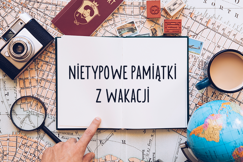 Pomysły na nietypowe pamiątki z Twoich wakacji